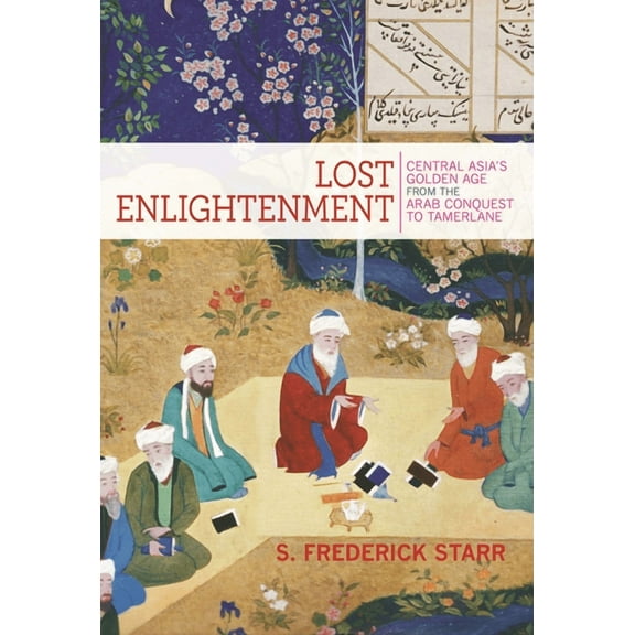Lost Enlightenment: Central Asia's Golden Age from the Arab Conquest to Tamerlane, (Paperback)