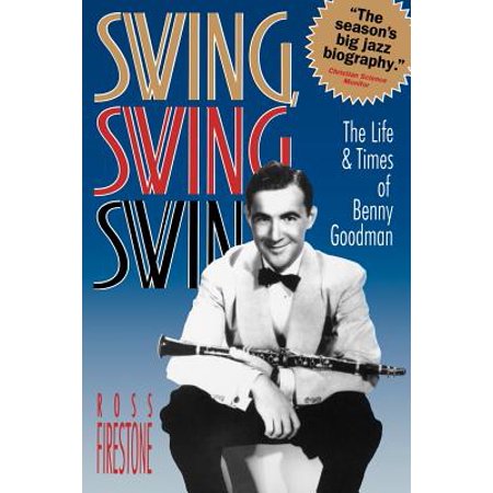 Swing Swing Swing The Life Amp Times Of Benny Goodman