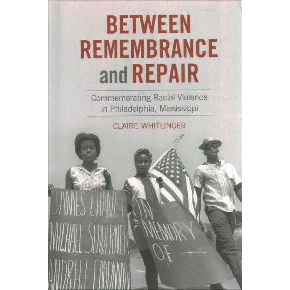 Between Remembrance and Repair: Commemorating Racial Violence in Philadelphia, Mississippi, (Hardcover)