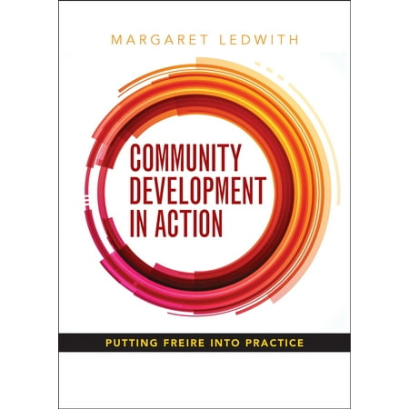 Community Development in Action : Putting Freire into (Community Development Best Practices)
