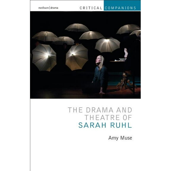 Critical Companions The Drama and Theatre of Sarah Ruhl, (Paperback)