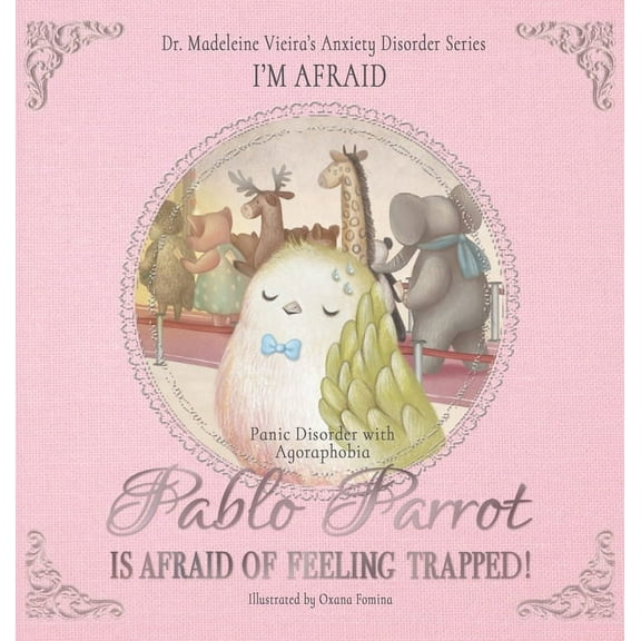 PABLO PARROT IS AFRAID OF FEELING TRAPPED! (Panic Disorder with Agoraphobia): I'm Afraid (Hardcover)