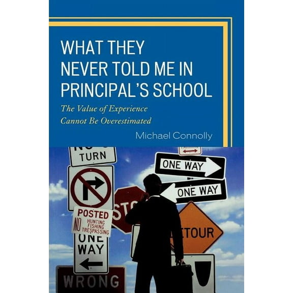 What They Never Told Me in Principal's School: The Value of Experience Cannot Be Overestimated, (Paperback)