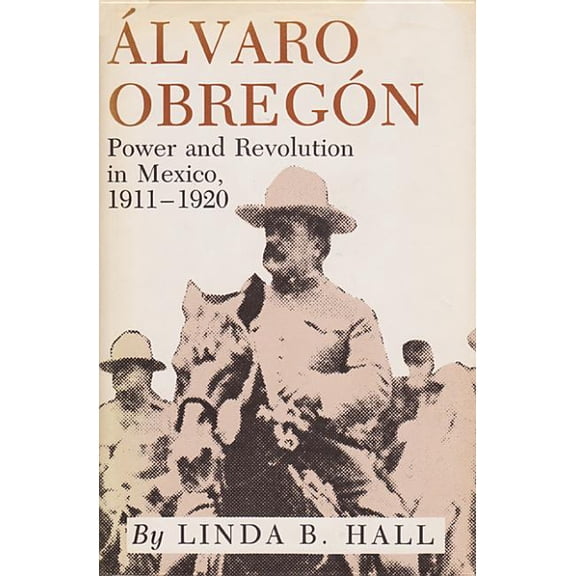 Alvaro Obregon: Power and Revolution in Mexico, 1911-1920, (Paperback)