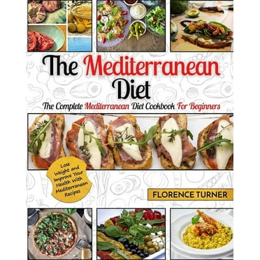 Mediterranean Diet : The Complete Mediterranean Diet Cookbook for Beginners - Lose Weight and Improve Your Health with Mediterranean Recipes (Paperback)