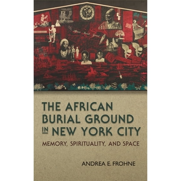 New York State The African Burial Ground in New York City: Memory, Spirituality, and Space, (Paperback)