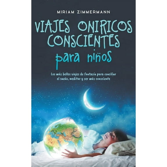 Viajes onÃ­ricos conscientes para niÃ±os: Los mÃ¡s bellos viajes de fantasÃ­a para conciliar el sueÃ±o, meditar y ser mÃ¡s con, (Paperback)