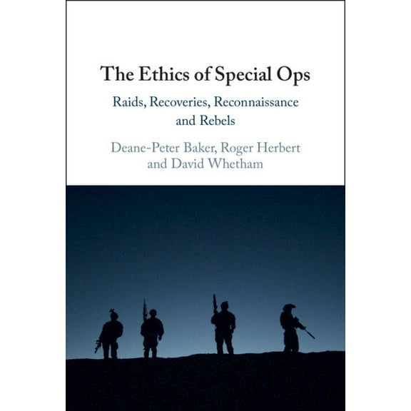 The Ethics of Special Ops: Raids, Recoveries, Reconnaissance, and Rebels, (Hardcover)