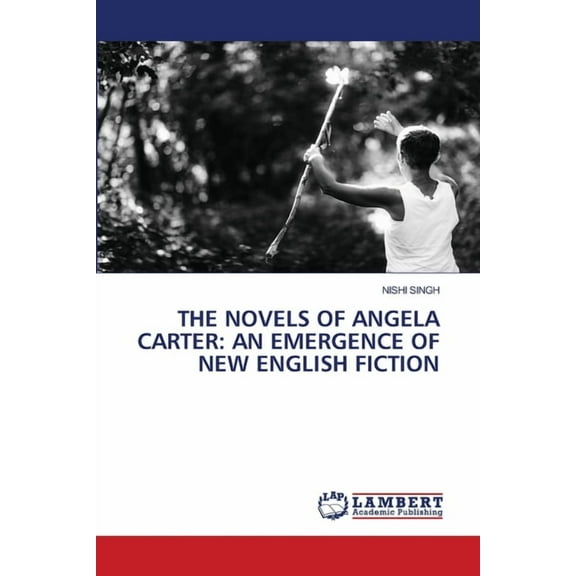 The Novels of Angela Carter: An Emergence of New English Fiction, (Paperback)