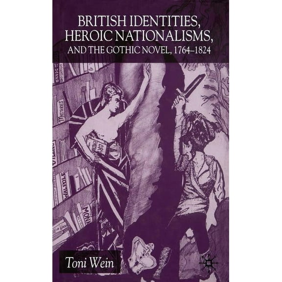 British Identities, Heroic Nationalisms, and the Gothic Novel, 1764-1824, (Hardcover)