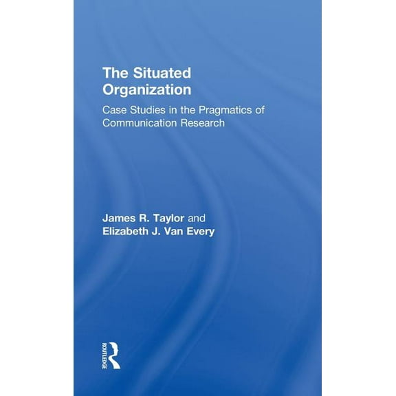 Routledge Communication The Situated Organization: Case Studies in the Pragmatics of Communication Research, (Hardcover)