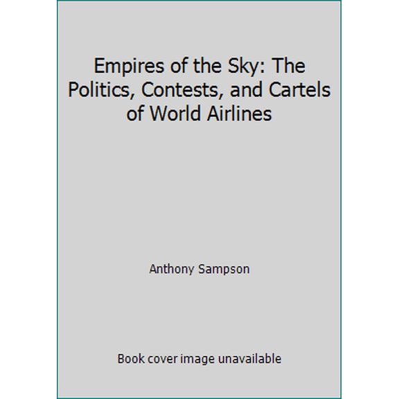 Pre-Owned Empires of the Sky: The Politics, Contests, and Cartels of World Airlines (Hardcover) 0394533437 9780394533438