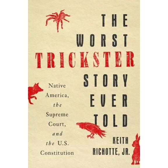 The Worst Trickster Story Ever Told: Native America, the Supreme Court, and the U.S. Constitution, (Hardcover)