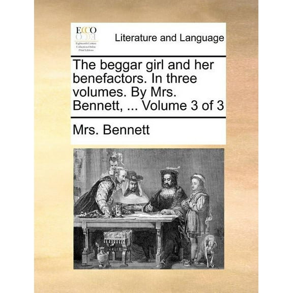 The Beggar Girl and Her Benefactors. in Three Volumes. by Mrs. Bennett, ... Volume 3 of 3 Paperback