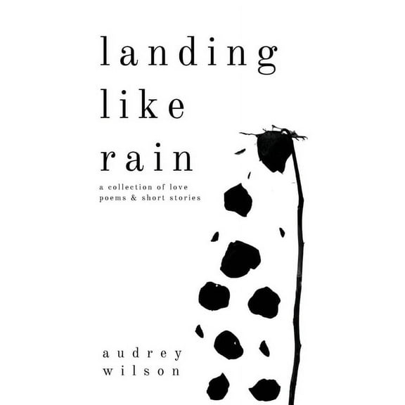 Landing Like Rain: A Collection of Love Poems & Short Stories, (Paperback)