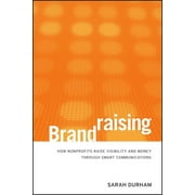 Brandraising: How Nonprofits Raise Visibility and Money Through Smart Communications (Hardcover)