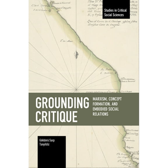 Studies in Critical Social Sciences Grounding Critique: Marxism, Concept Formation, and Embodied Social Relations, (Paperback)