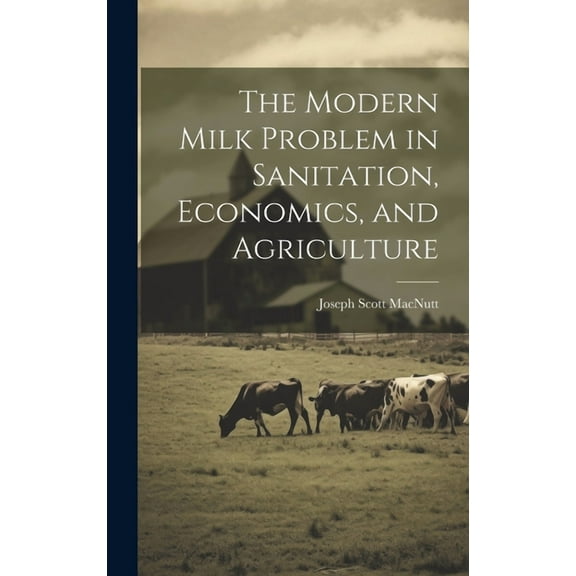 The Modern Milk Problem in Sanitation, Economics, and Agriculture (Hardcover)