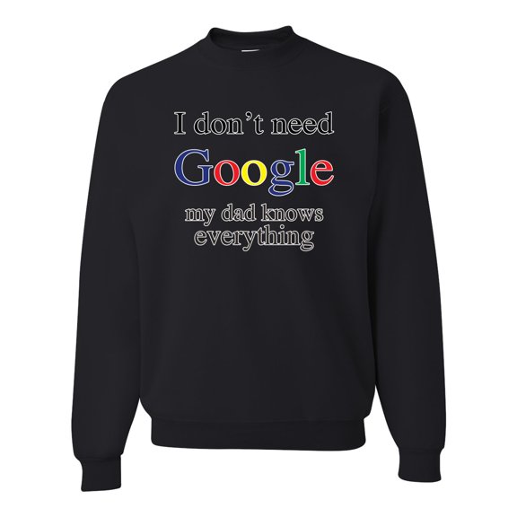 I Don't Need Google My Dad Knows Everything Unisex Crewneck Graphic Sweatshirt, Black, Small