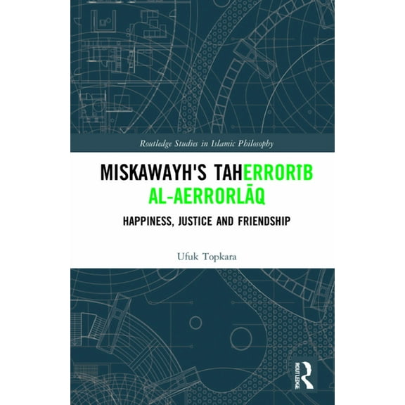 Routledge Studies in Islamic Philosophy Miskawayh's Tahḏīb al-aḫlāq: Happiness, Justice and Friendship, (Hardcover)