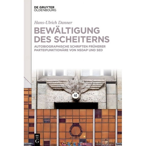 Bewältigung Des Scheiterns: Autobiographische Schriften Früherer Parteifunktionäre Von Nsdap Und sed, (Hardcover)