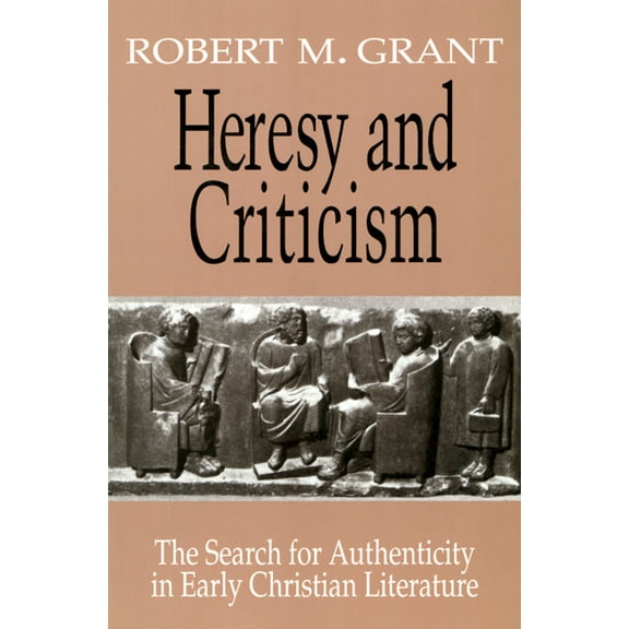 Heresy and Criticism: The Search for Authenticity in Early Christian Literature (Paperback)