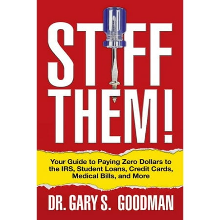 Stiff Them!: Your Guide to Paying Zero Dollars to the Irs, Student Loans, Credit Cards, Medical Bills, and More (Best Zero Percent Balance Transfer Credit Card Offers)