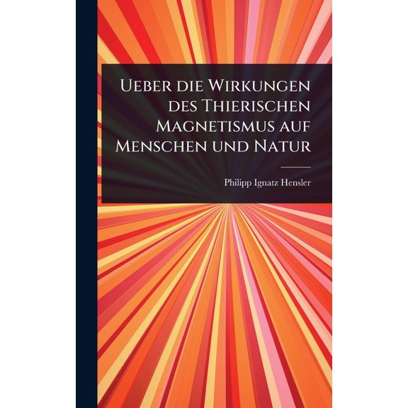 Ueber die Wirkungen des Thierischen Magnetismus auf Menschen und Natur, (Hardcover)