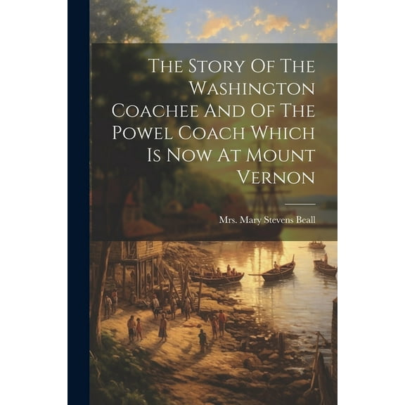 The Story Of The Washington Coachee And Of The Powel Coach Which Is Now At Mount Vernon (Paperback)