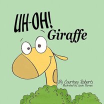Uh-Oh! Giraffe (Paperback) by Courtney Roberts