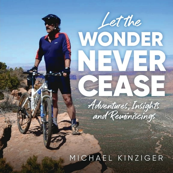 Let The Wonder Never Cease: Adventures, Insights and Reminiscings, (Paperback)