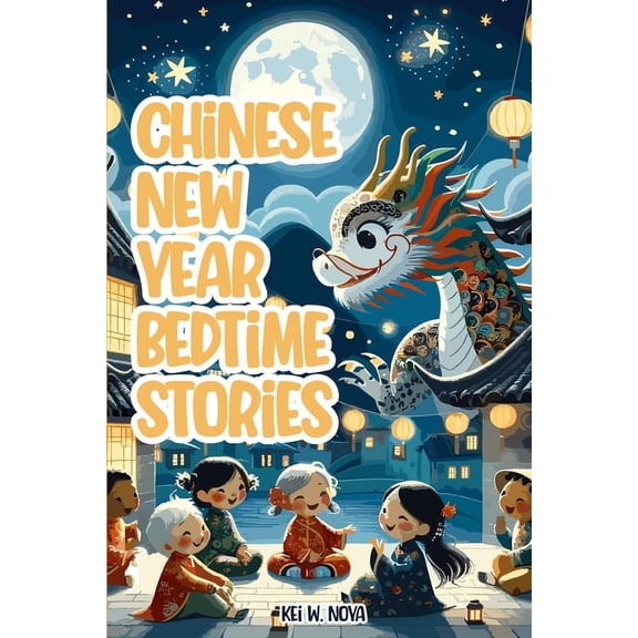 Chinese New Year: Fascinating and Exciting Lunar New Year Bedtime Stories for Kids, (Paperback)
