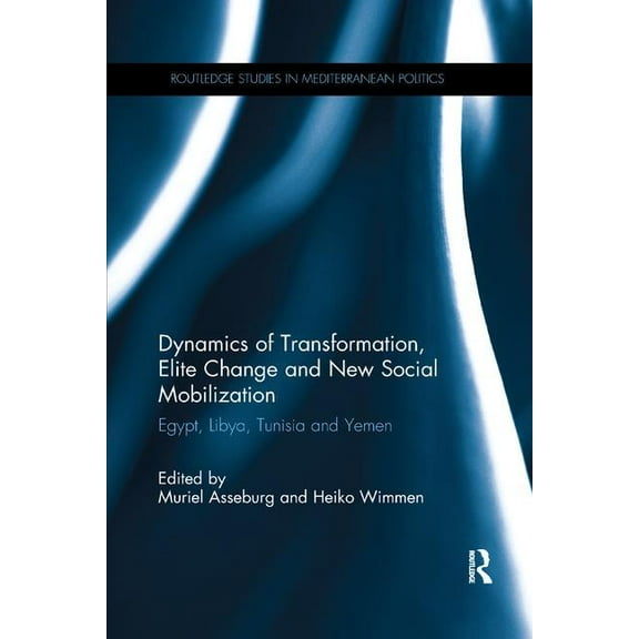 Routledge Studies in Mediterranean Polit Dynamics of Transformation, Elite Change and New Social Mobilization: Egypt, Libya, Tunisia and Yemen, (Paperback)