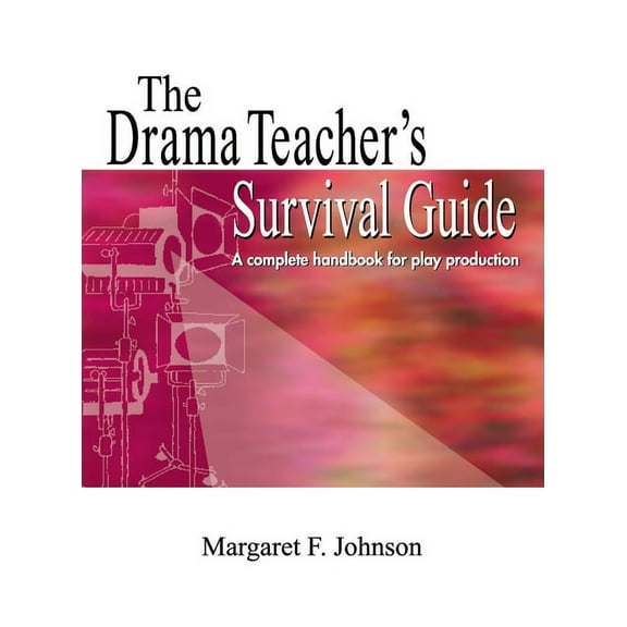 Drama Teacher's Survival Guide: A Complete Toolkit for Theatre Arts, (Hardcover)