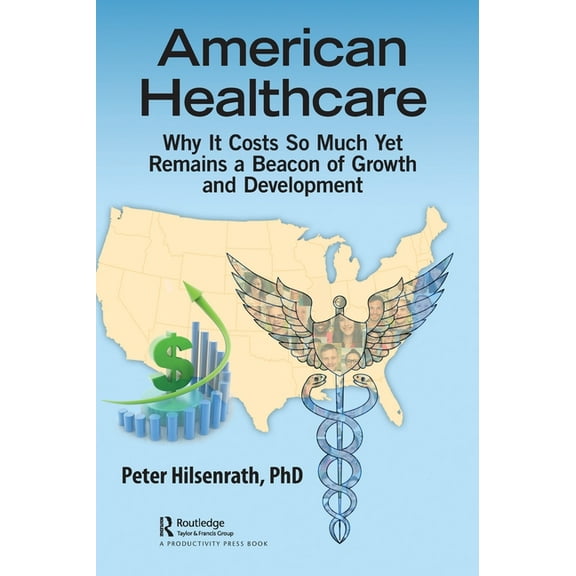 American Healthcare: Why It Costs So Much Yet Remains a Beacon of Growth and Development, (Hardcover)