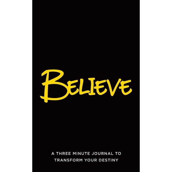 Believe: A Three Minute Journal to Transform Your Destiny, (Paperback)