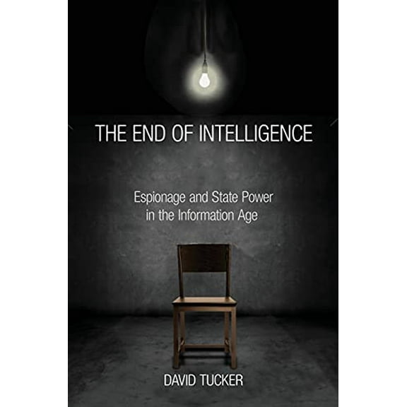 Pre-Owned The End of Intelligence: Espionage and State Power in the Information Age (Paperback) 0804792658 9780804792653