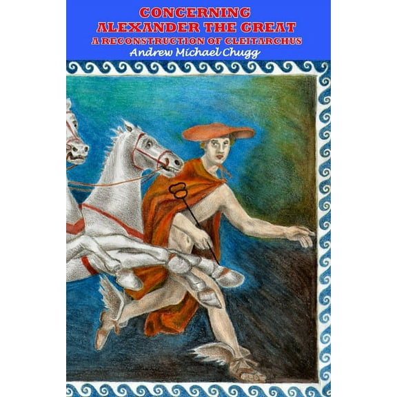 Concerning Alexander the Great: A Reconstruction of Cleitarchus: Second Edition, (Paperback)