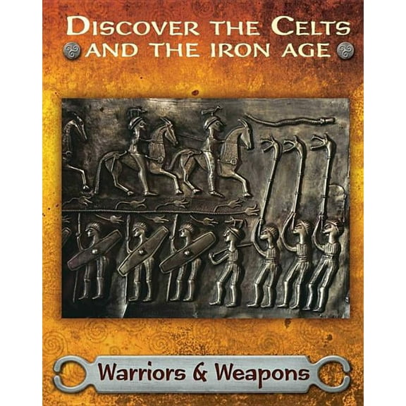 Discover the Celts and the Iron Age Discover the Celts and the Iron Age: Warriors and Weapons, (Paperback)