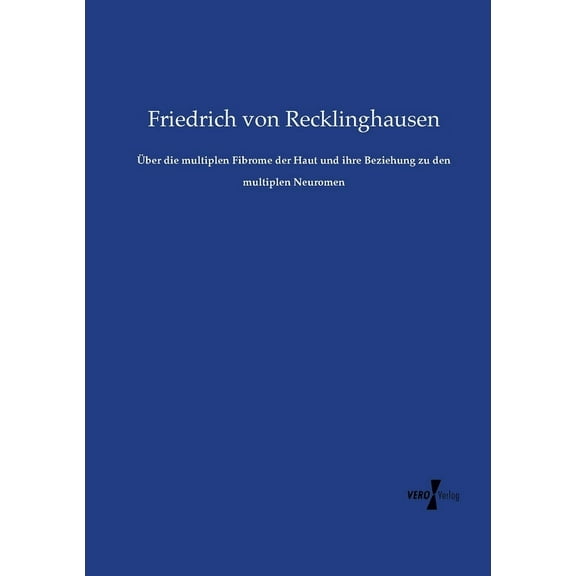 Ãber die multiplen Fibrome der Haut und ihre Beziehung zu den multiplen Neuromen, (Paperback)