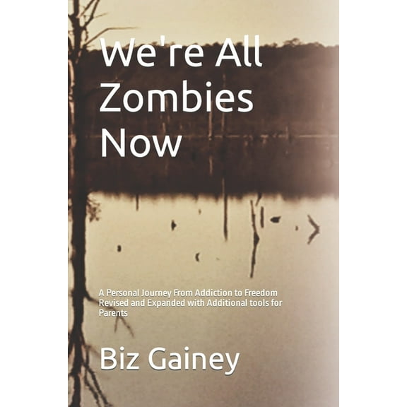We're All Zombies Now: A Personal Journey From Addiction to Freedom