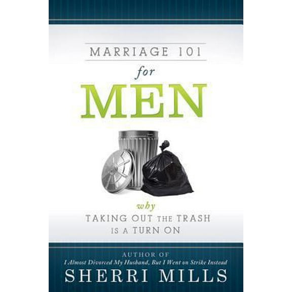 Pre-Owned Marriage 101 for Men: Why Taking Out the Trash Is a Turn on (Paperback) 1462112099 9781462112098