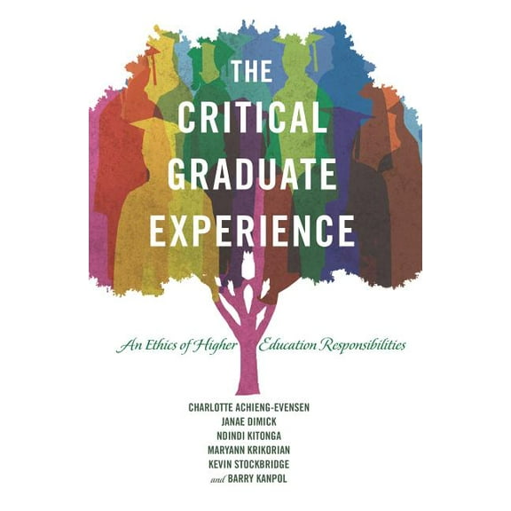 Critical Education and Ethics The Critical Graduate Experience: An Ethics of Higher Education Responsibilities, Book 7, (Hardcover)
