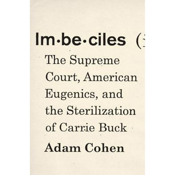 Pre-Owned Imbeciles: The Supreme Court, American Eugenics, and the Sterilization of Carrie Buck (Hardcover 9781594204180) by Adam Cohen