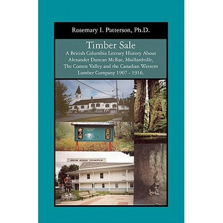 Timber Sale : A British Columbia Literary History about Alexander Duncan McRae, Maillardville, the Comox Valley and the Canadian Western Lumber Company 1907 -