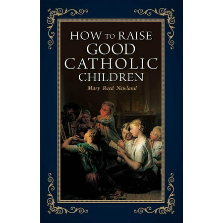 How to Raise Good Catholic Children (Paperback)