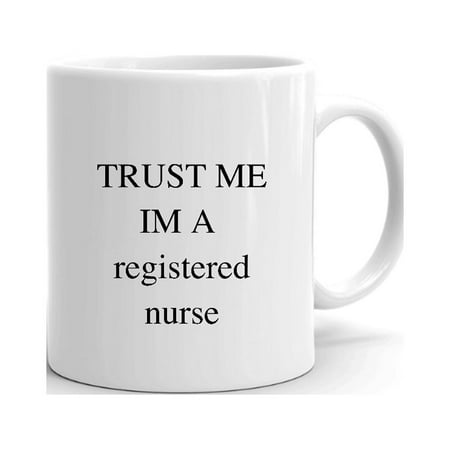 

Trust Me Im A Registered Nurse Progressive Care Unit Ceramic Dishwasher And Microwave Safe Mug By Undefined Gifts