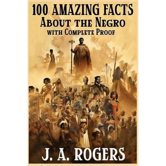 100 Amazing Facts About the Negro with Complete Proof: A Short Cut to The World History of The Negro (Paperback)