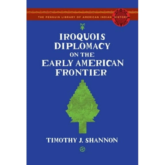Pre-Owned Iroquois Diplomacy on the Early American Frontier: The Penguin Library of American Indian History (Hardcover) 067001897X 9780670018970