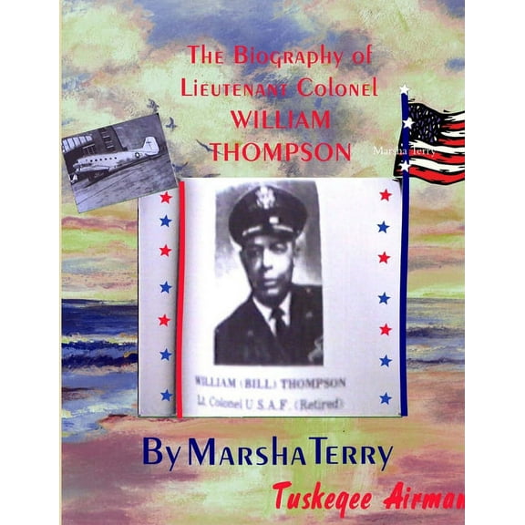 The Biography of Tuskegee/Chanute Airman Lieutenant Colonel William Thompson: Bill's Story, (Paperback)